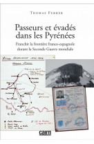 Passeurs et evades dans les pyrenees - franchir la frontiere franco-espagnole durant la seconde guer