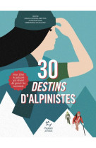 30 destins d'alpinistes - pour filles et garçons qui rêvent de gravir les montagnes