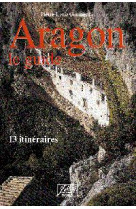 Aragon le guide 13 itineraires - 2e edition