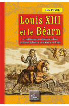 Louis xiii et le bearn - le retablissement du catholicisme en bearn, la reunion du bearn et de la na