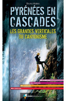 Pyrenees en cascades. les grandes verticales du canyonisme