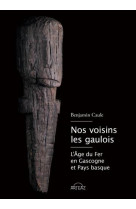 Nos voisins les gaulois - l'age du fer entre garonne et pyrenees