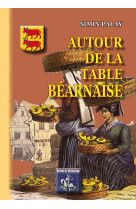 Autour de la table bearnaise - traditions, coutumes, terminologie, proverbes et dictons