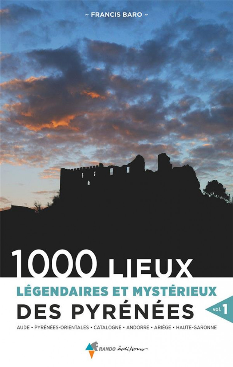 1000 LIEUX LEGENDAIRES ET MYSTERIEUX DES PYRENEES VOL.1 - AUDE, PYRENEES-ORIENTALES, CATALOGNE, ANDO - BARO FRANCIS - GLENAT