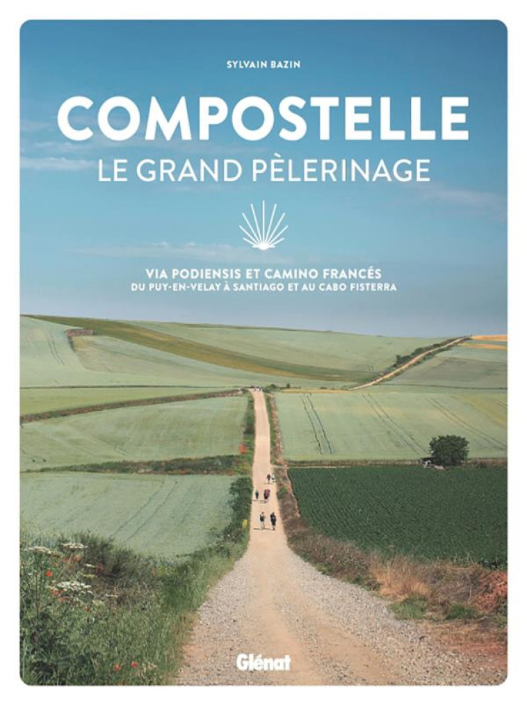 COMPOSTELLE LE GRAND PELERINAGE - VIA PODIENSIS ET CAMINO FRANCES: DU PUY-EN-VELAY A SANTIAGO ET AU - BAZIN SYLVAIN - GLENAT