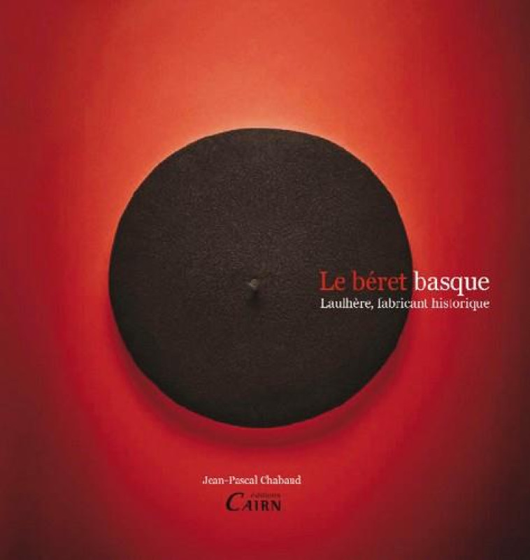 LE BERET BASQUE - LAULHERE, FABRICANT HISTORIQUE - CHABAUD JEAN-PASCAL - Cairn