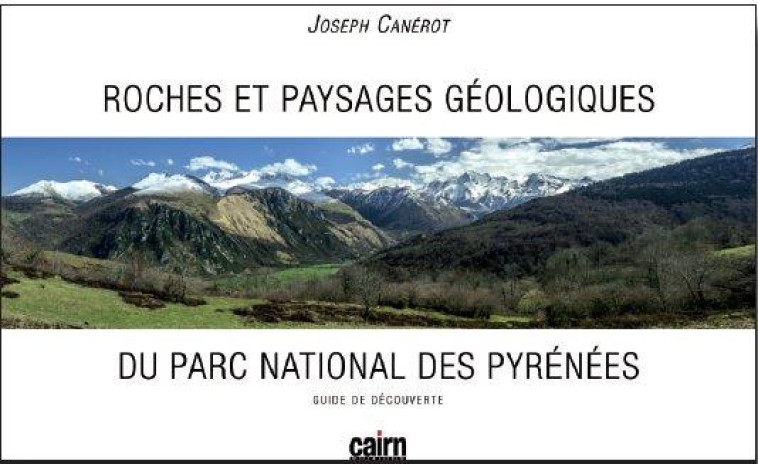 ROCHES ET PAYSAGES GEOLOGIQUES DU PARC NATIONAL DES PYRENEES - CANEROT JOSE - CAIRN