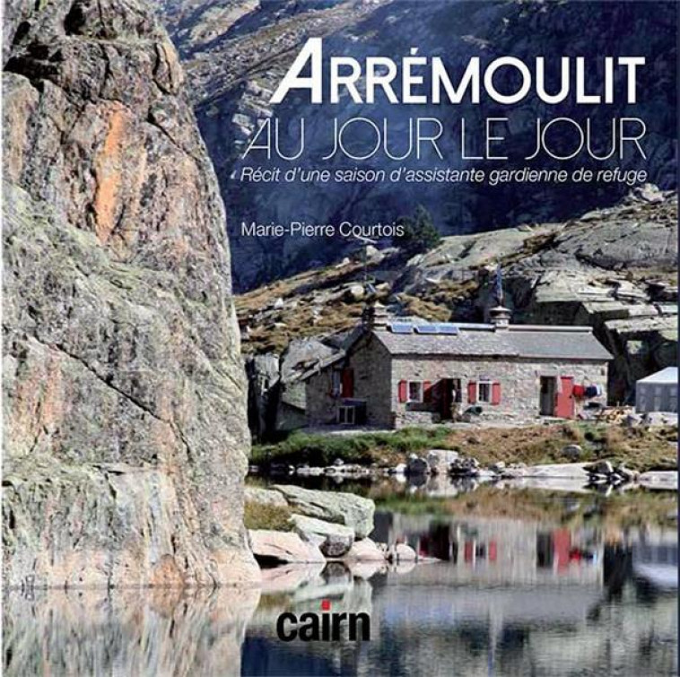 ARREMOULIT, AU JOUR LE JOUR - RECIT D UNE SAISON D ASSISTANTE GARDIENNE DE REFUGE - COURTOIS M-P. - CAIRN