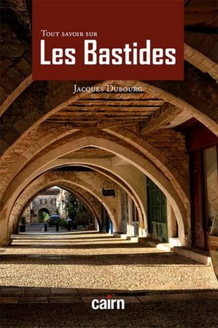 TOUT SAVOIR SUR LES BASTIDES - DUBOURG JACQUES - CAIRN