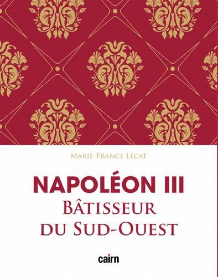 NAPOLEON III BATISSEUR DU SUD-OUEST - LECAT MARIE-FRANCE - CAIRN