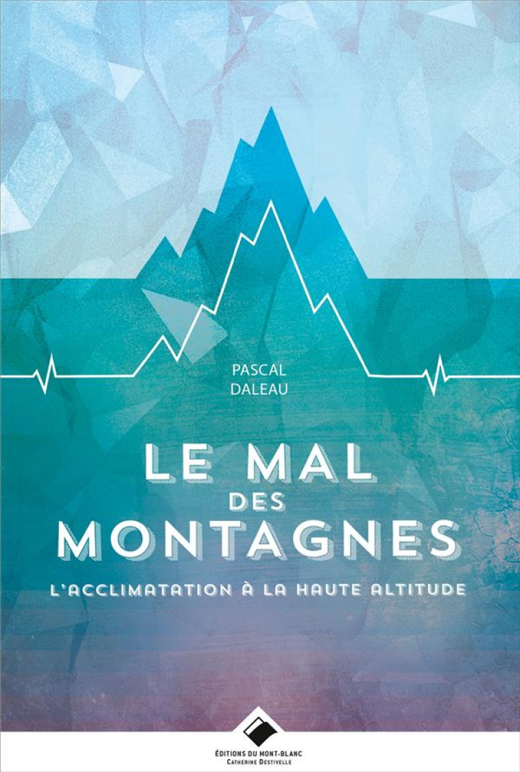 LE MAL DES MONTAGNES - L'ACCLIMATATION EN HAUTE ALTITUDE - DALEAU PASCAL - GLENAT