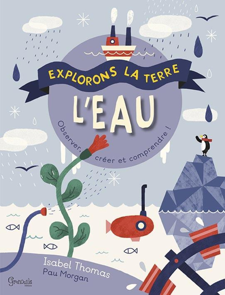 L'EAU - DECOUVRIR, OBSERVER ET COMPRENDRE ! - THOMAS ISABEL - Grenouille éditions