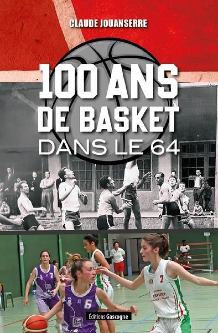 100 ANS DE BASKET DANS LE 64 - JOUANSERRE CLAUDE - GASCOGNE