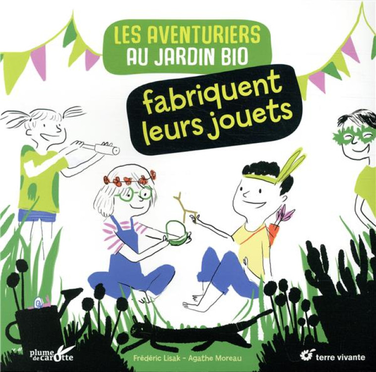 LES AVENTURIERS AU JARDIN BIO FABRIQUENT LEURS JOUETS - LISAK/MOREAU - PLUME CAROTTE