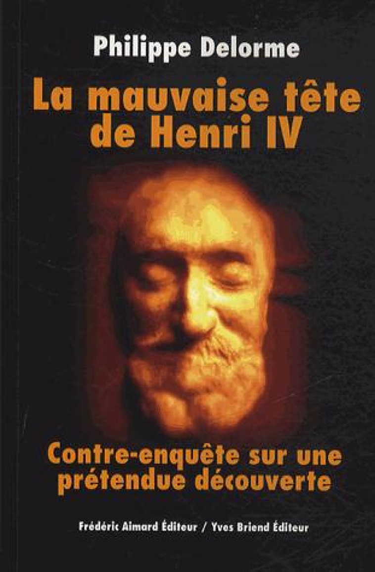 LA MAUVAISE TETE DE HENRI IV - DELORME PHILIPPE - Yves Briend Editeur