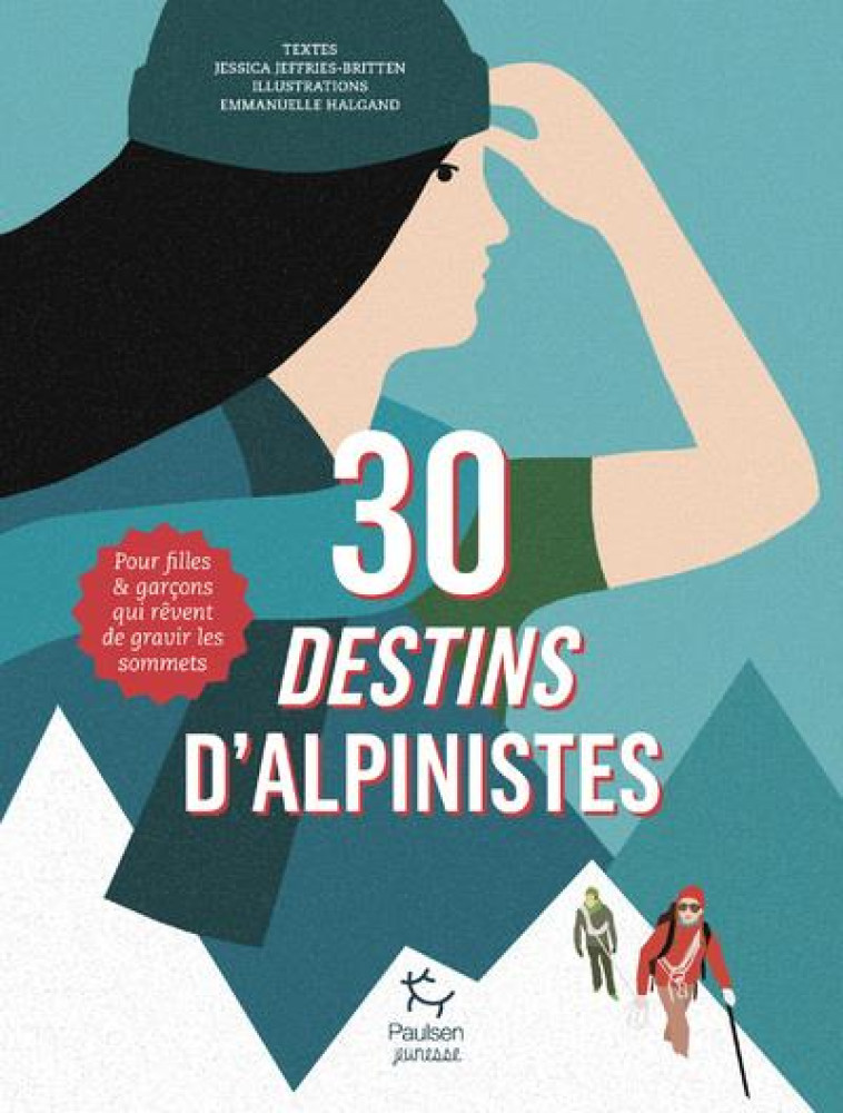 30 DESTINS D'ALPINISTES - POUR FILLES ET GARCONS QUI REVENT DE GRAVIR LES MONTAGNES - JEFFRIES-BRITTEN - PAULSEN