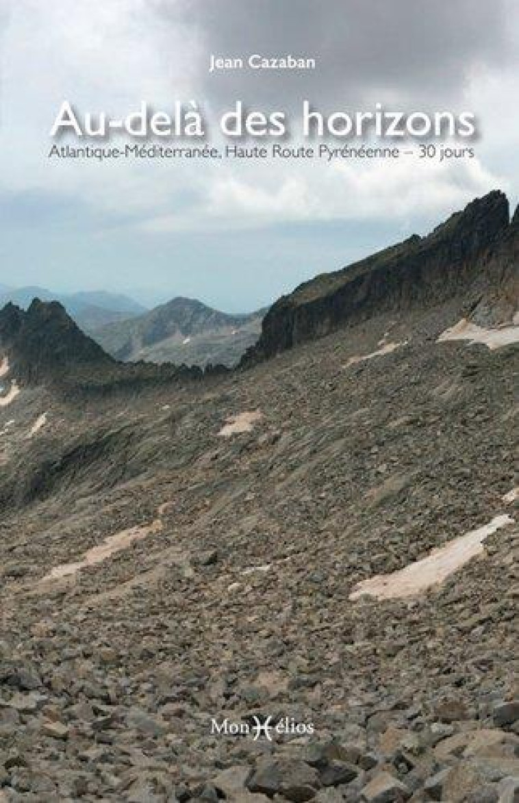 AU-DELA DES HORIZONS : ATLANTIQUE-MEDITERRANEE, HAUTE ROUTE PYRENEENNE EN 30 JOURS - CAZABAN JEAN - MONHELIOS