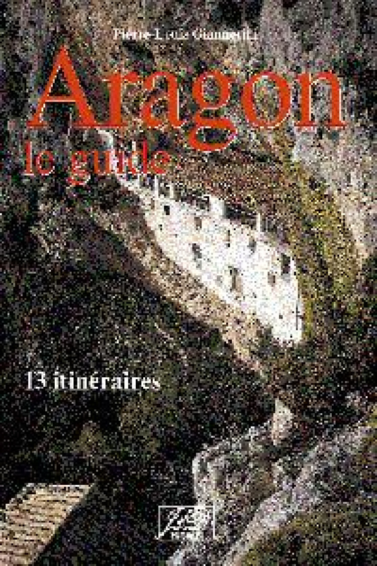 ARAGON LE GUIDE 13 ITINERAIRES - 2E EDITION - GIANNERINI PIERRE-LO - ATLANTICA