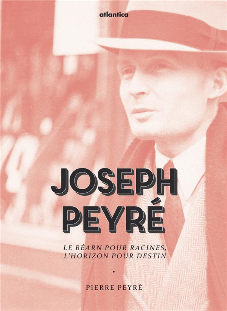 JOSEPH PEYRE, LE BEARN POUR RACINES, L'HORIZON POUR DESTIN - PIERRE PEYRE - ATLANTICA