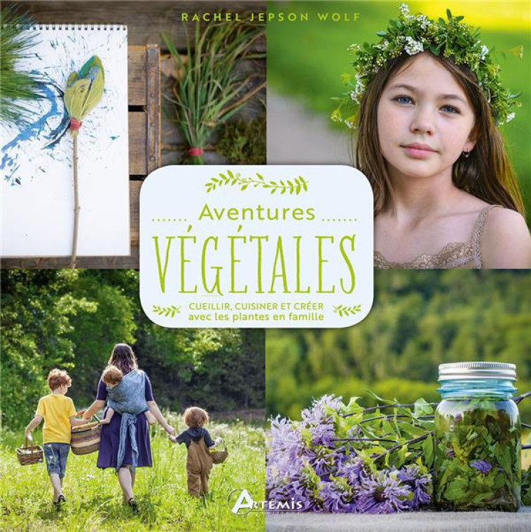 AVENTURES VEGETALES - CUEILLIR, CUISINER, CREER AVEC LES PLANTES - JEPSON WOLF RACHEL - ARTEMIS