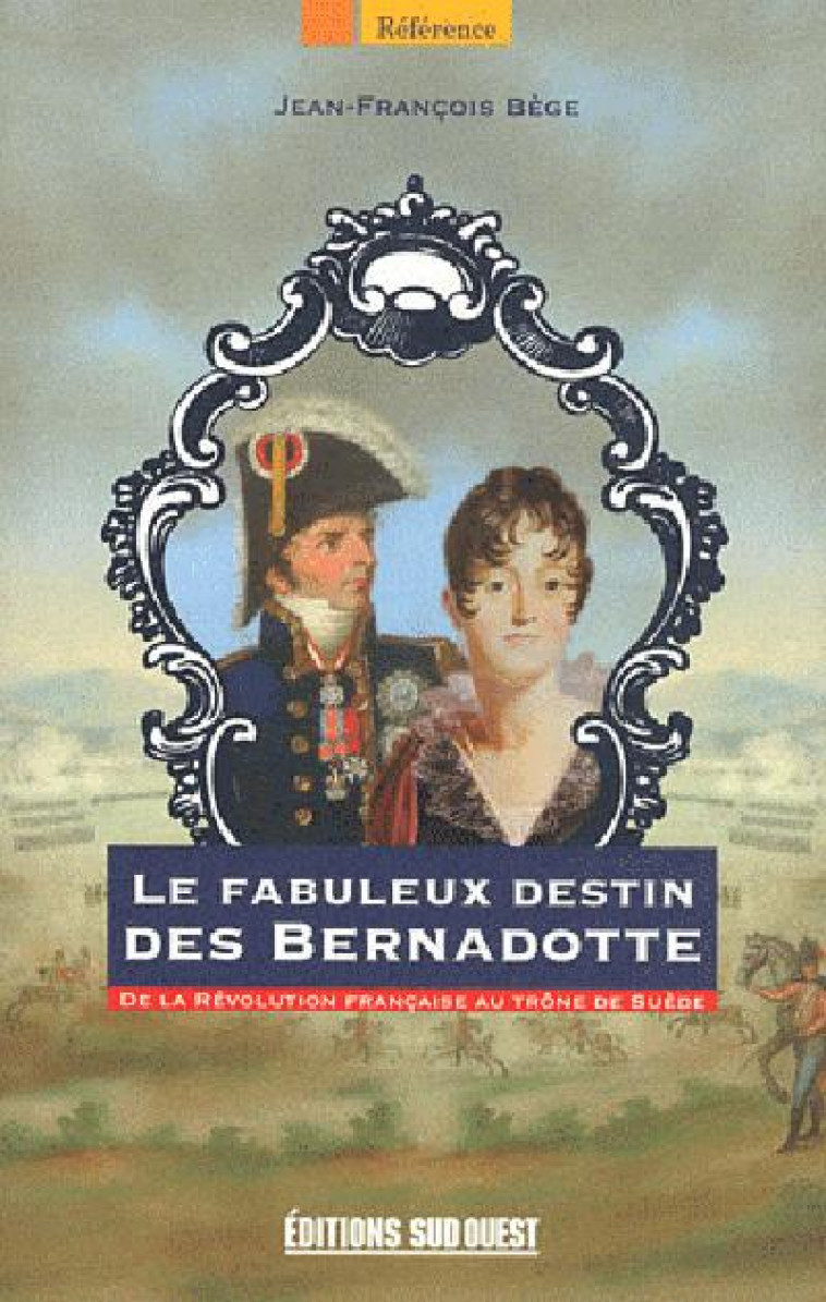 LE FABULEUX DESTIN DES BERNADOTTE - BEGE JEAN-FRANCOIS - SUD OUEST