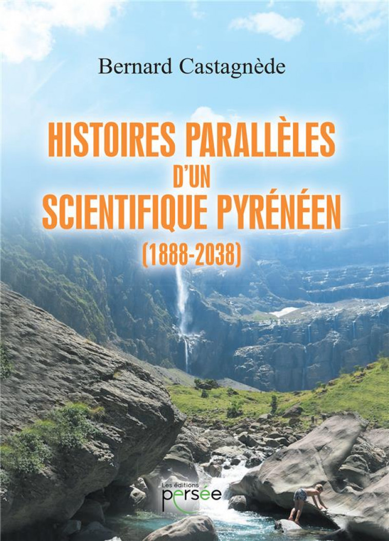 HISTOIRES PARALLELES D'UN SCIENTIFIQUE PYRENEEN (1888-2038) - CASTAGNEDE BERNARD - PERSEE