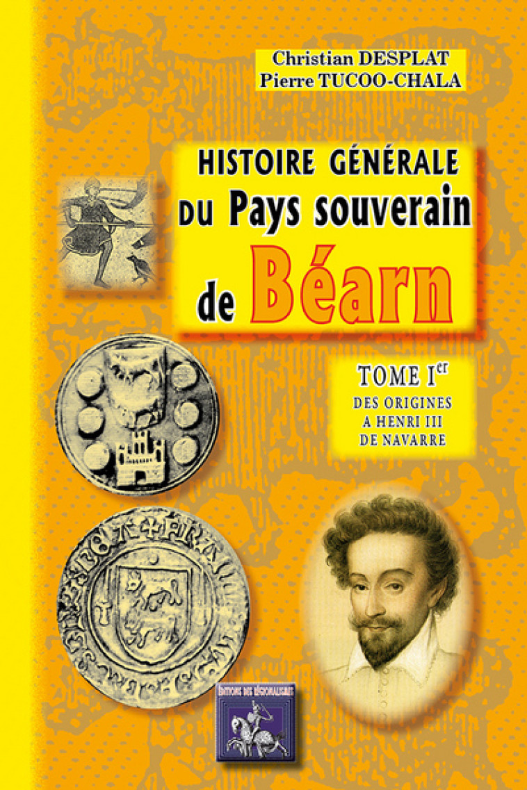 HISTOIRE GENERALE DU PAYS SOUVERAIN DE BEARN - TOME IER : DES ORIGINES A HENRI III DE NAVARRE - C.DESPLAT/P.TUCOO-CH - PYREMONDE