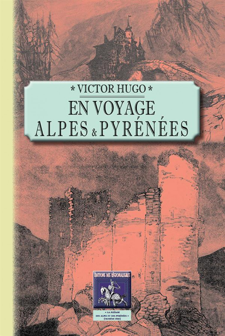 EN VOYAGE, ALPES ET PYRENEES - VICTOR HUGO, - Ed. des Régionalismes