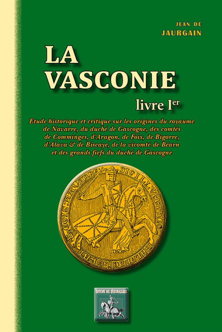 LA VASCONIE (LIVRE I) ETUDE HISTORIQUE ET CRITIQUE SUR LES ORIGINES DU ROYAUME DE NAVARRE, DU DUCHE - DE JAURGAIN JEAN - PYREMONDE