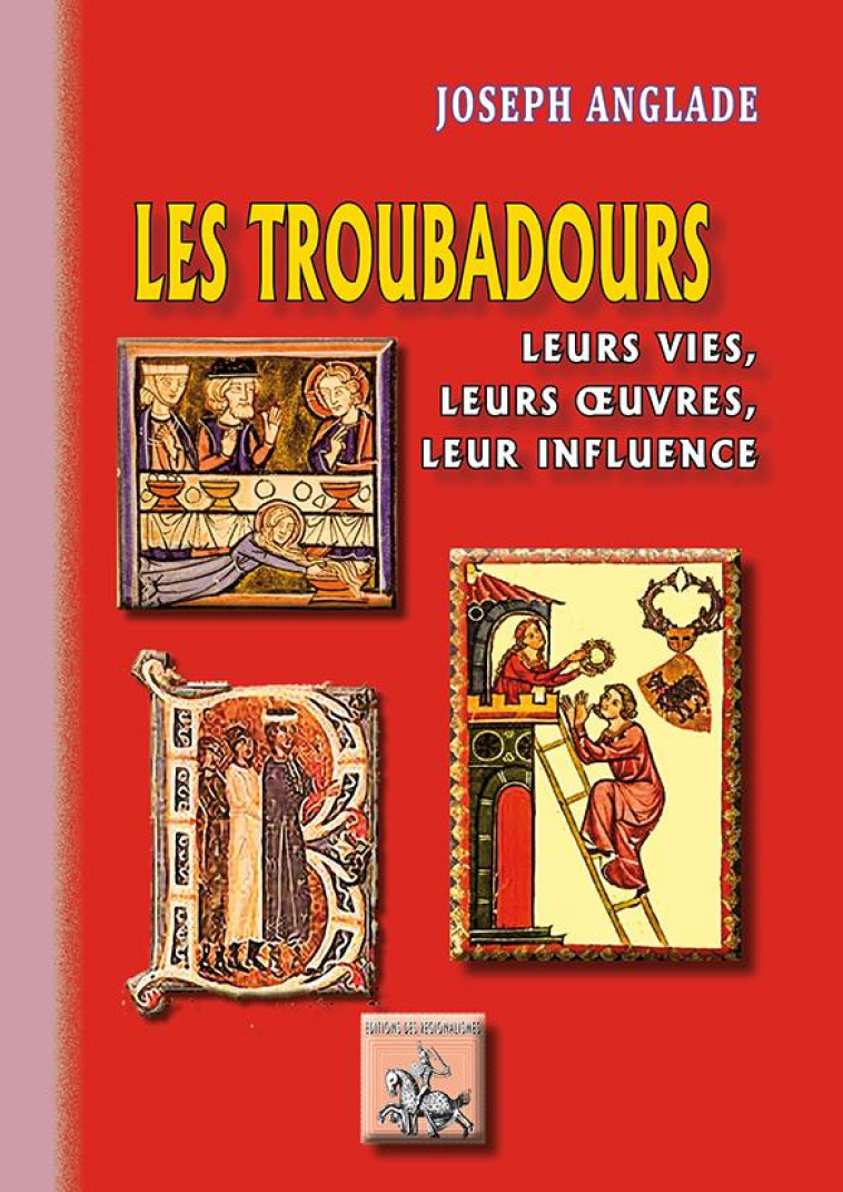 LES TROUBADOURS LEURS VIES . LEURS OEUVRES . LEUR INFLUENCE - JOSEPH ANGLADE - PYREMONDE