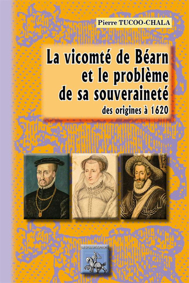 LA VICOMTE DE BEARN ET LE PROBLEME DE SA SOUVERAINETE - PIERRE TUCOO-CHALA - PYREMONDE