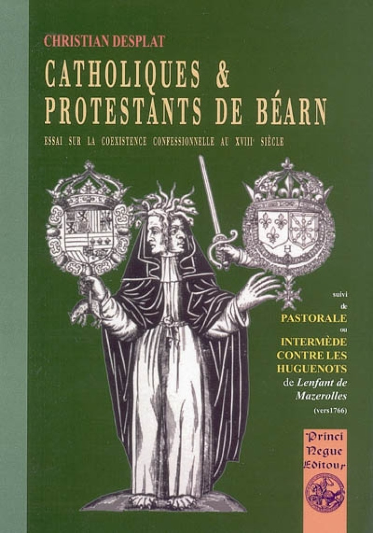 CATHOLIQUES & PROTESTANTS DE BEARN SUIVI DE PASTORALE OU INTERMEDE CONTRE LES HUGUENOTS - DESPLAT CHRISTIAN - PYREMONDE