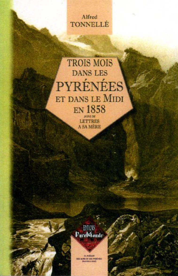 TROIS MOIS DANS LES PYRENEES ET DANS LE MIDI EN 1858 - ECRITES PENDANT SON VOYAGE AUX PYRENEES EN 18 - TONNELLE ALFRED - PYREMONDE