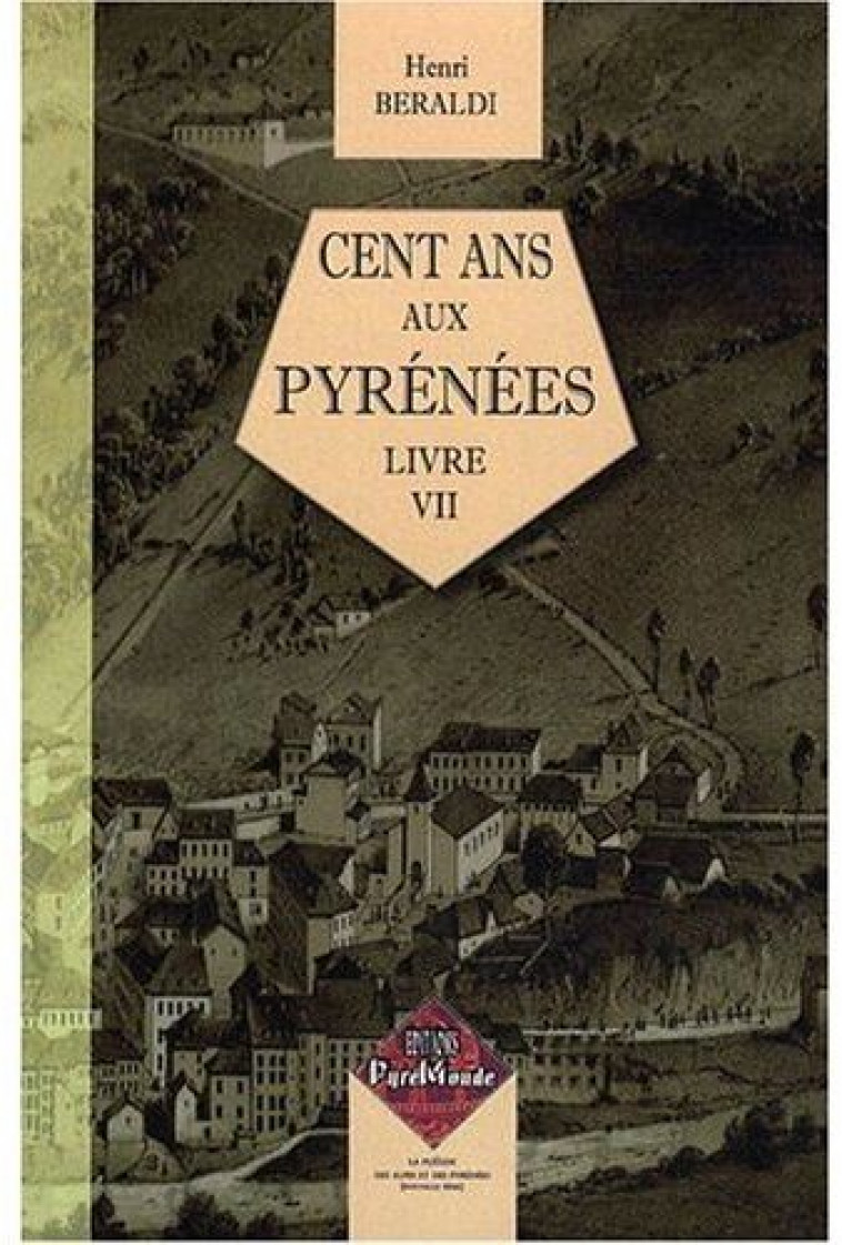 CENT ANS AUX PYRENEES (LIVRE VII) - BERALDI HENRI - PYREMONDE