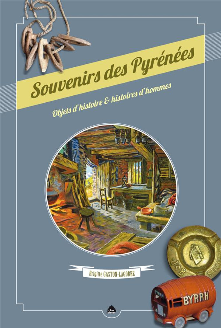 SOUVENIRS DES PYRENEES - OBJETS D'HISTOIRE ET HISTOIRES D'HOMMES - GASTON-LAGORRE BRIGI - LE PAS D OISEAU