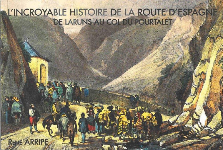 L INCROYABLE HISTOIRE DE LA ROUTE D ESPAGNE - DE LARUNS AU COL DU POURTALET - ARRIPE RENE - ARRIPE