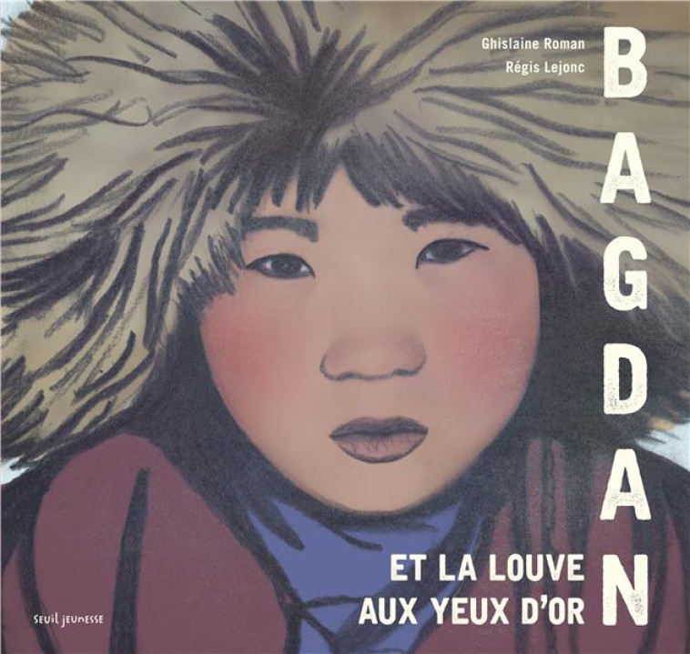 BAGDAN ET LA LOUVE AUX YEUX D'OR - ROMAN/LEJONC - Seuil Jeunesse