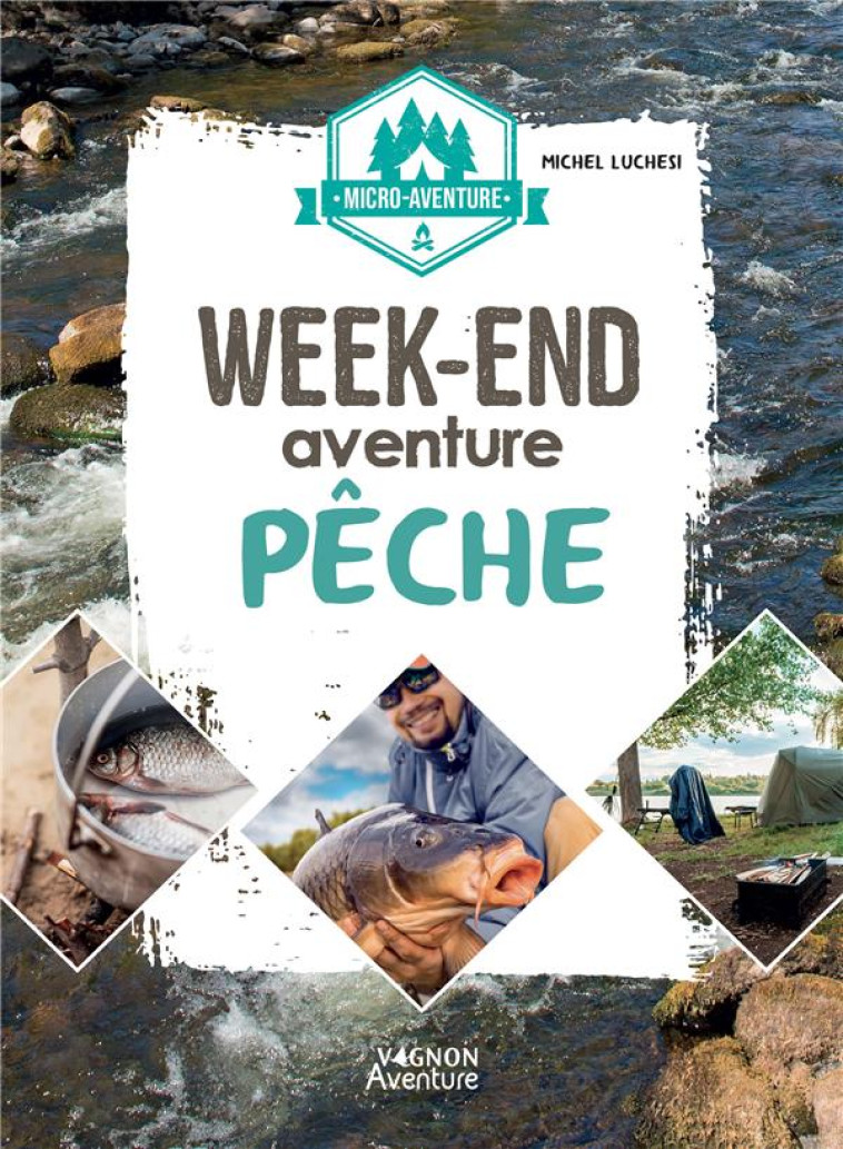 MICRO-AVENTURE : WEEK-END AVENTURE PECHE - LUCHESI MICHEL - VAGNON