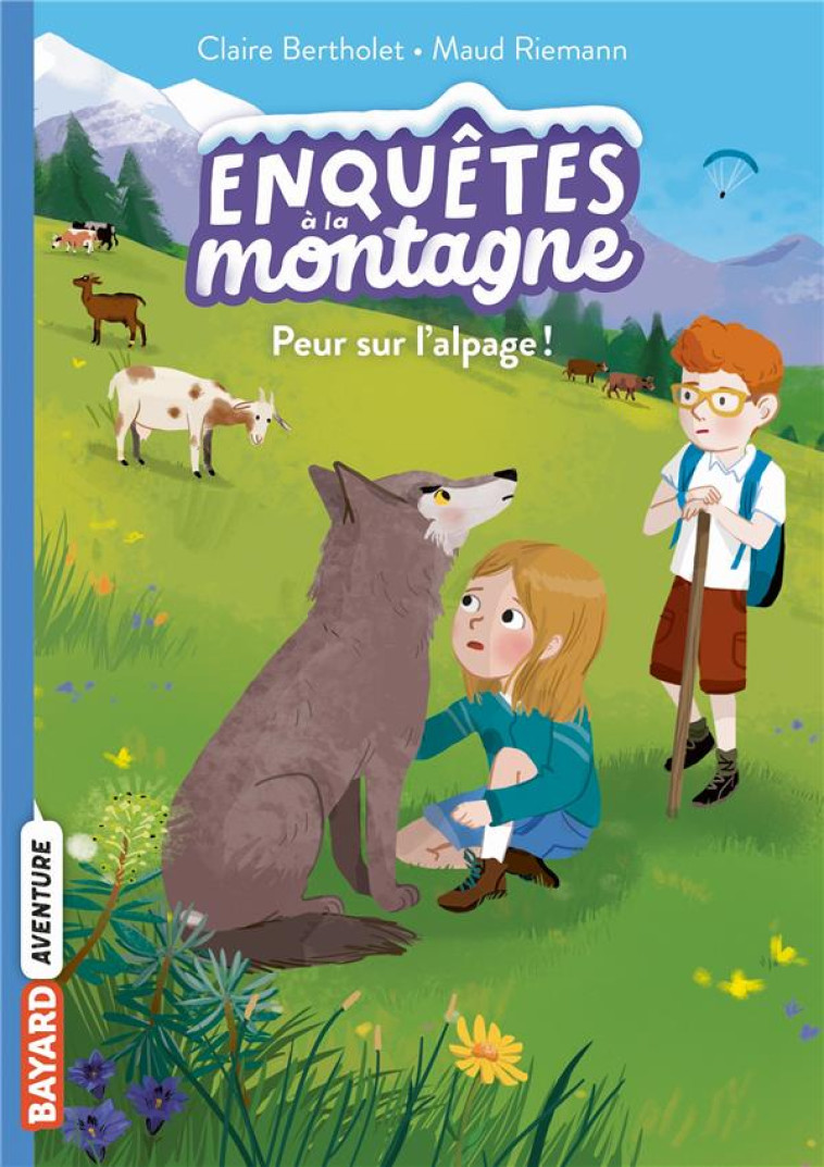 ENQUETES A LA MONTAGNE, TOME 06 - PEUR SUR L'ALPAGE ! - BERTHOLET/RIEMANN - BAYARD JEUNESSE