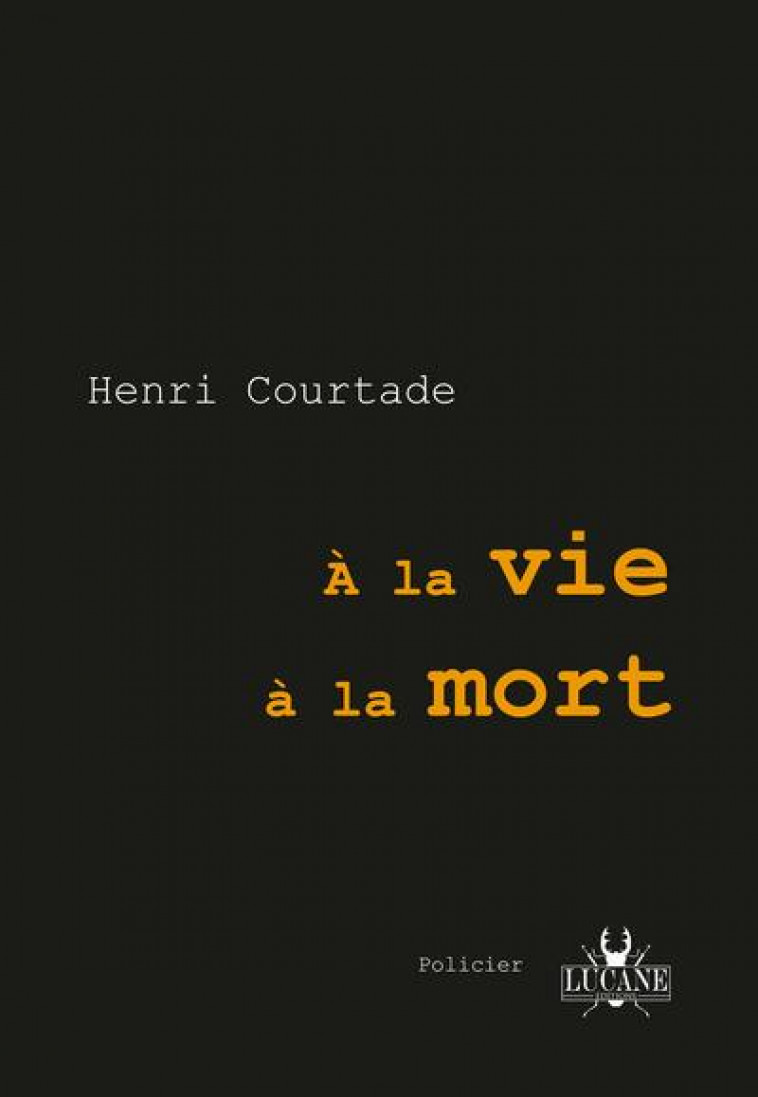 A LA VIE A LA MORT - HENRI COURTADE - COURTADE HENRI - LUCANE