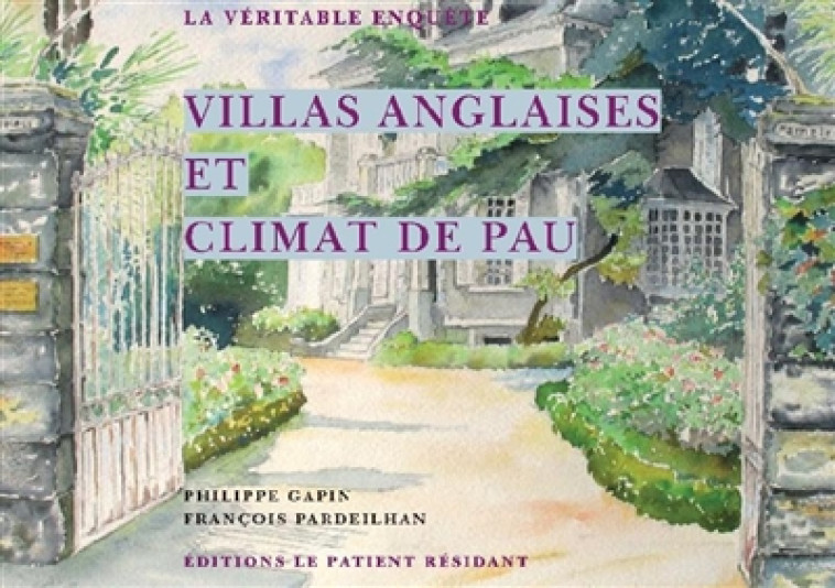 VILLAS ANGLAISES ET CLIMAT DE PAU, LA VERITABLE ENQUETE - PARDEILHAN/GAPIN - PATIENT RESIDAN