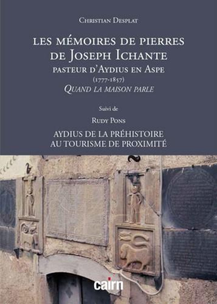 LES MEMOIRES DE PIERRES DE JOSEPH ICHANTE - PASTEUR D'AYDIUS EN ASPE (1777-1857) - DESPLAT CHRISTIAN/PONS RUDY - CAIRN