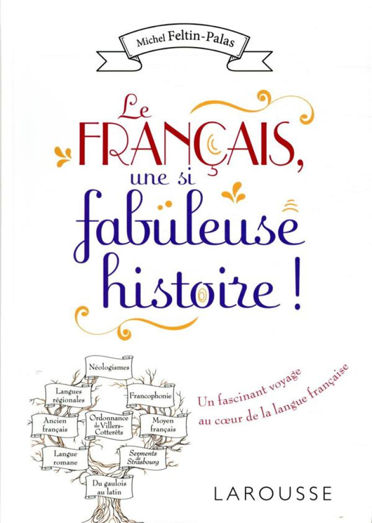 LE FRANCAIS, UNE SI FABULEUSE HISTOIRE ! - FELTIN-PALAS MICHEL - LAROUSSE