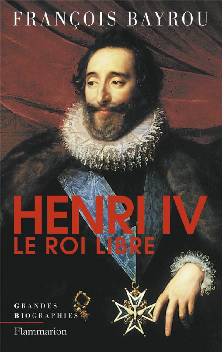 HENRI IV LE ROI LIBRE - BAYROU FRANCOIS - FLAMMARION