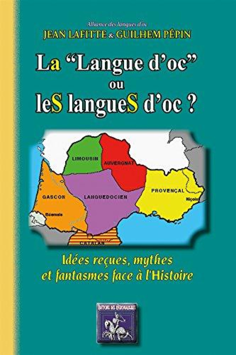 LA LANGUE D'OC OU LES LANGUES D'OC ? - IDEES RECUES, MYTHES ET FANTASMES FACE A L'HISTOIRE - LAFITTE JEAN - PYREMONDE