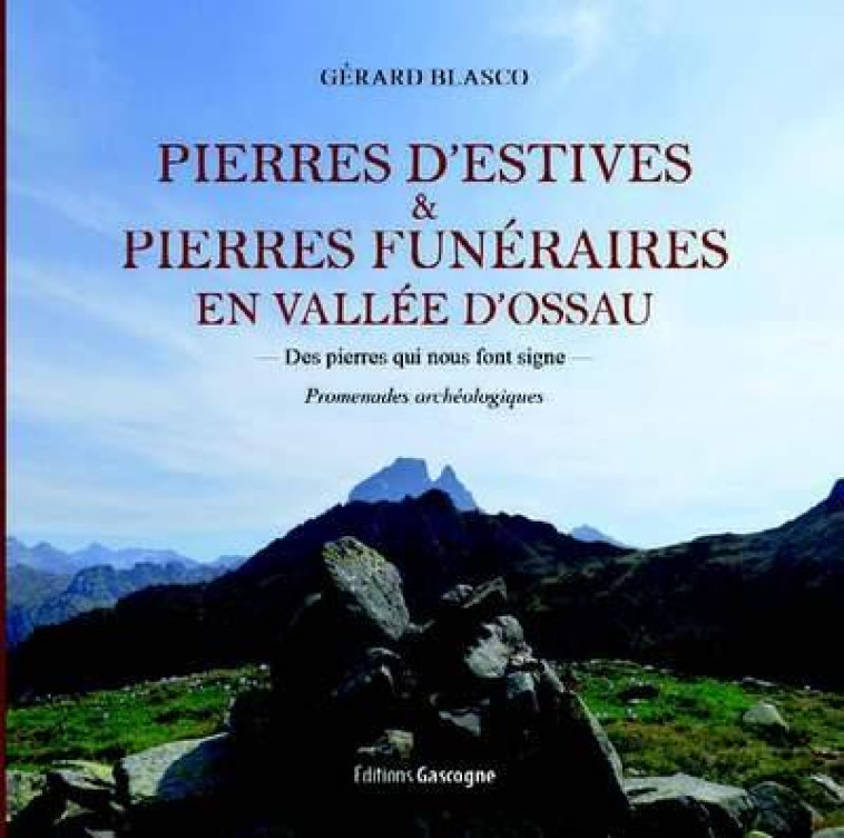 PIERRES D-ESTIVES ET PIERRE FUNERAIRES EN VALLEE D-OSSAU - DES PIERRE QUI NOUS FONT SIGNE - BLASCO GERARD - GASCOGNE