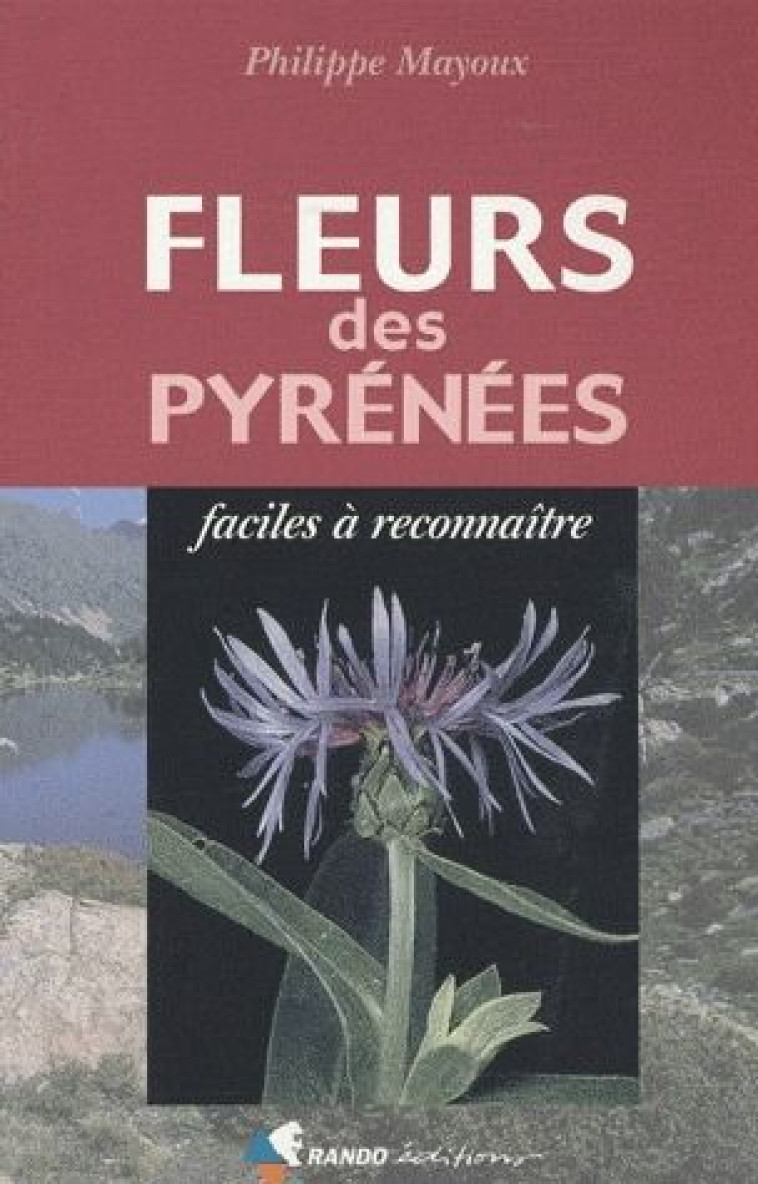 FLEURS DES PYRENEES FACILES A RECONNAITRE - MAYOUX PHILIPPE - RANDO