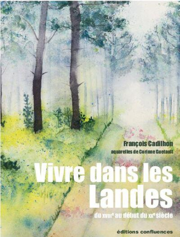 VIVRE DANS LES LANDES - DU XVIIIE AU DEBUT DU XXE SIECLE - CADILHON/GUETAULT - CONFLUENCES