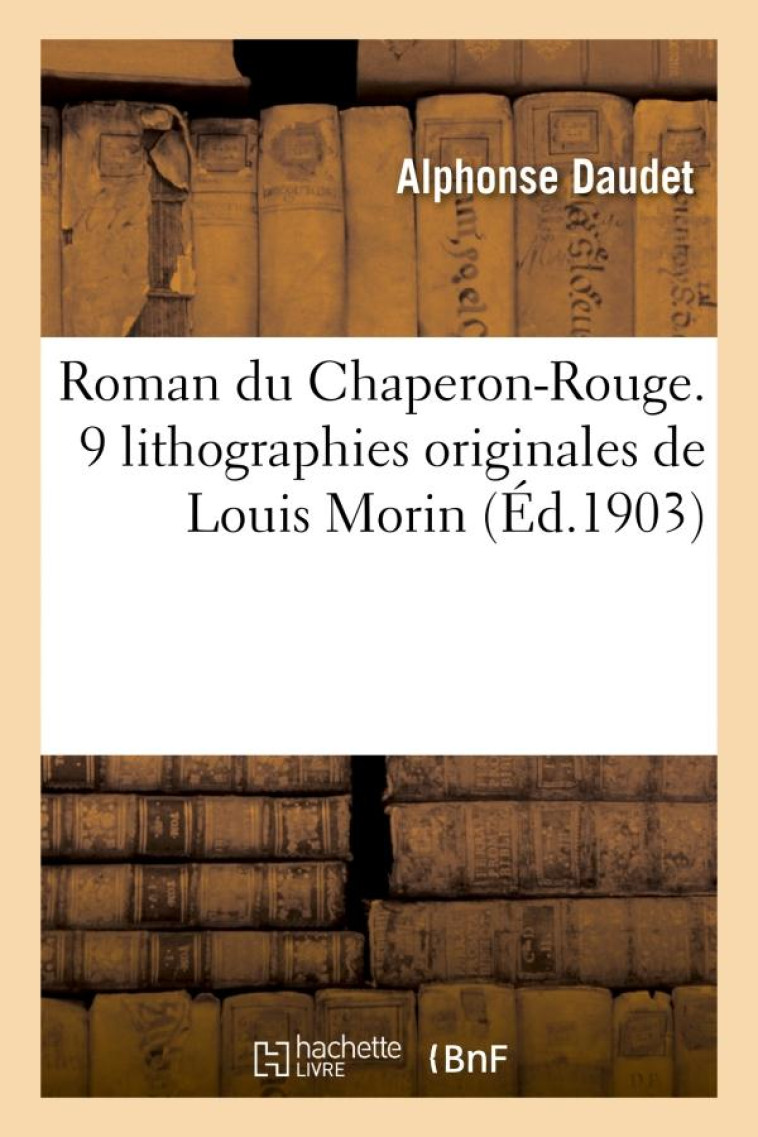 ROMAN DU CHAPERON ROUGE  -  9 LITOGRAPHIES ORIGINALES DE LOUIS MORIN - DAUDET-A - HACHETTE