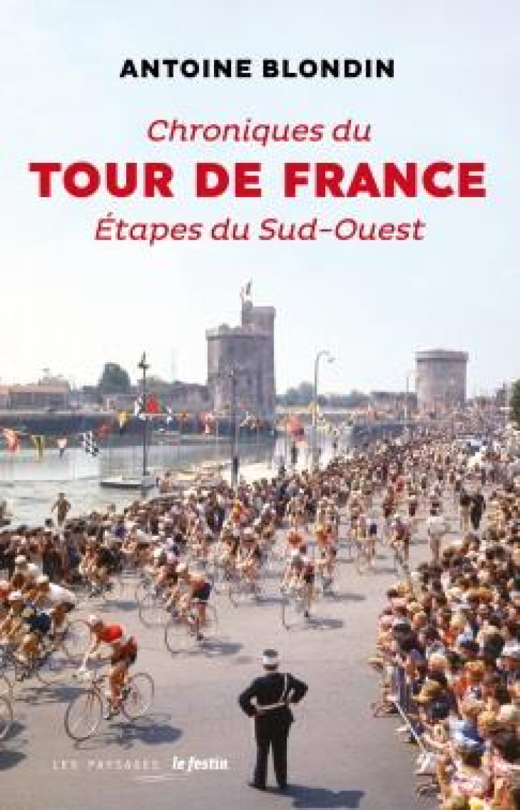 CHRONIQUES DU TOUR DE FRANCE - ETAPES DU SUD-OUEST - ANTOINE BLONDIN - BLONDIN/BAUER - FESTIN